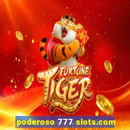 poderoso 777 slots.com